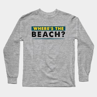 Where's the beach ? Long Sleeve T-Shirt